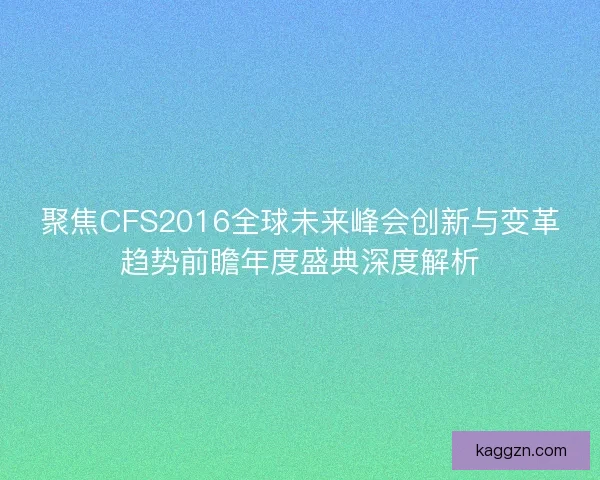 聚焦CFS2016全球未来峰会创新与变革趋势前瞻年度盛典深度解析